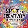 A Little Spot Of Creativity : a story of ideas!