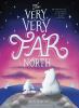 The Very, Very Far North : a story for gentle readers and listeners