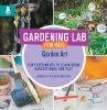 Gardening Lab For Kids. : fun experiments to learn, grow, harvest, make, and play. Garden art :