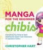 Manga for the beginner chibis : everything you need to start drawing the super-cute characters of Japanese comics