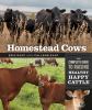 Homestead Cows : the complete guide to raising healthy, happy cattle