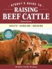 Storey's Guide To Raising Beef Cattle : health, handling, breeding