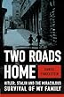 Two Roads Home : Hitler, Stalin and the miraculous survival of my family