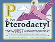 P Is For Pterodactyl : the worst alphabet book ever ; all the letters that misbehave and make words nearly impossible to pronounce