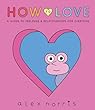 How to love : a guide to feelings & relationships for everyone