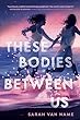 These Bodies Between Us