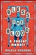 Bless The Blood : a cancer memoir
