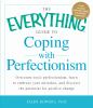 The everything guide to coping with perfectionism : overcome toxic perfectionism, learn to embrace your mistakes, and discover the potential for positive change