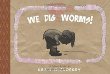 We dig worms!