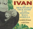 Ivan : the remarkable true story of the shopping mall gorilla