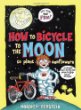 How to bicycle to the moon to plant sunflowers : a simple but brilliant plan in 24 easy steps