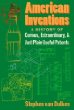 American inventions : a history of curious, extraordinary, and just plain useful patents